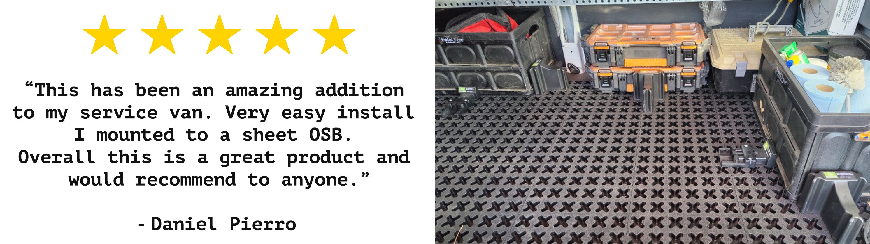 "This has been an amazing addition to my service van. Very easy install I mounted to a sheet of OSB. Overall this is a great product and would recommend to anyone." - Daniel Pierro